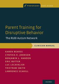 Cover image for Parent Training for Disruptive Behavior: The RUBI Autism Network, Clinician Manual