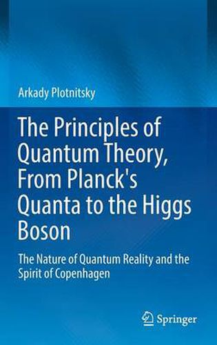 The Principles of Quantum Theory, From Planck's Quanta to the Higgs Boson: The Nature of Quantum Reality and the Spirit of Copenhagen