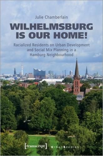 Cover image for Wilhelmsburg is our home!: Racialized Residents on Urban Development and Social Mix Planning in a Hamburg Neighbourhood