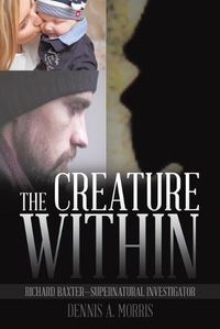 Cover image for The Creature Within: Richard Baxter-Supernatural Investigator