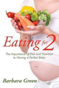 Cover image for Eating for Two: The Importance of Diet and Nutrition to Having a Perfect Baby