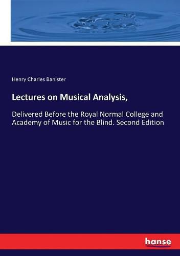 Lectures on Musical Analysis,: Delivered Before the Royal Normal College and Academy of Music for the Blind. Second Edition