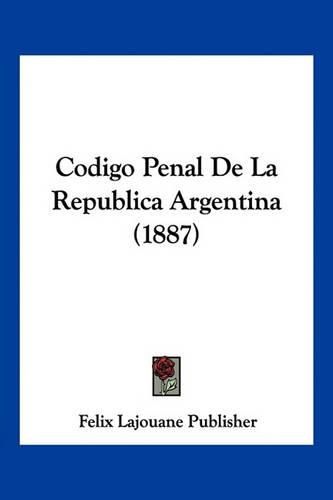 Cover image for Codigo Penal de La Republica Argentina (1887)