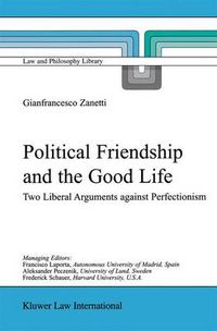 Cover image for Political Friendship and the Good Life: Two Liberal Arguments Against Perfectionism