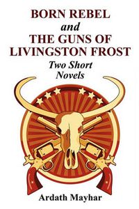 Cover image for Born Rebel and the Guns of Livingston Frost - Two Short Novels