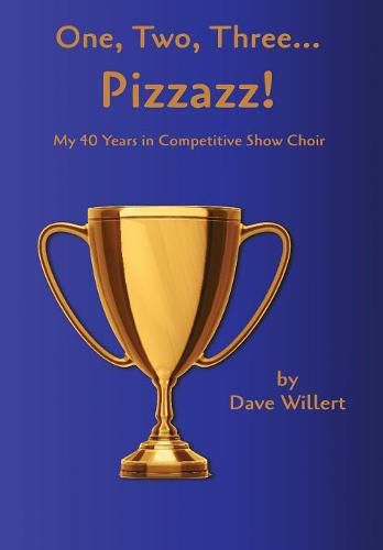 Cover image for One, Two, Three... Pizzazz!: My Forty Years in Competitive Show Choir (1977-2016)