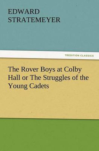 Cover image for The Rover Boys at Colby Hall or the Struggles of the Young Cadets