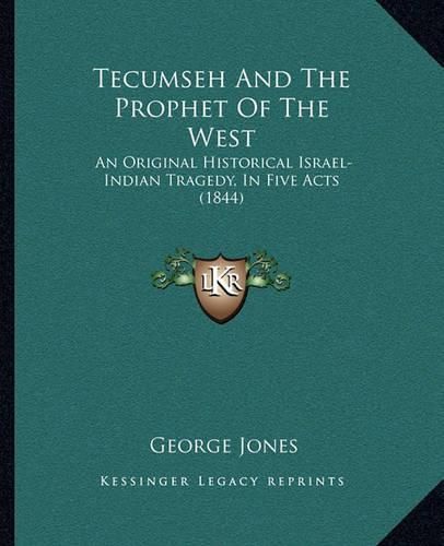 Cover image for Tecumseh and the Prophet of the West: An Original Historical Israel-Indian Tragedy, in Five Acts (1844)