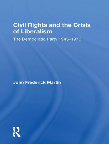 Civil Rights and the Crisis of Liberalism: The Democratic Party 1945-1976