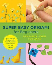 Cover image for Super Easy Origami for Beginners: Learn to Fold Origami with Easy Illustrated Instructions and Fun Projects