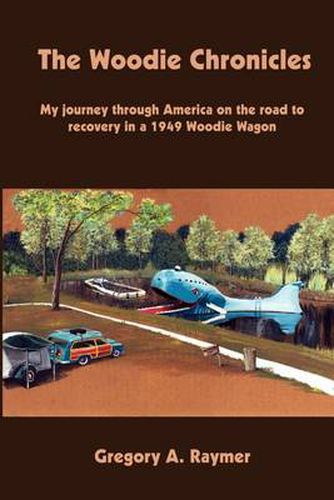 Cover image for The Woodie Chronicles: My Journey through America on the Road to Recovery in a 1949 Woodie Wagon: My Journey through America on the Road to Recovery in a 1949 Woodie Wagon