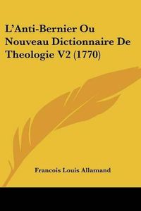 Cover image for L'Anti-Bernier Ou Nouveau Dictionnaire de Theologie V2 (1770)