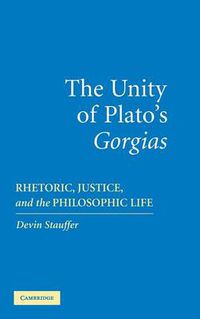 Cover image for The Unity of Plato's 'Gorgias': Rhetoric, Justice, and the Philosophic Life