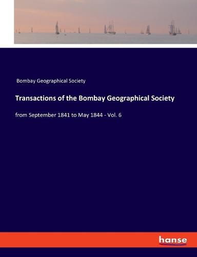 Cover image for Transactions of the Bombay Geographical Society: from September 1841 to May 1844 - Vol. 6