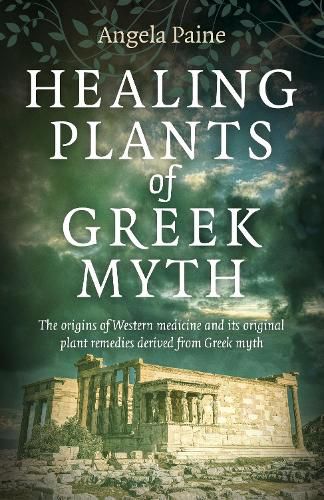 Cover image for Healing Plants of Greek Myth: The origins of Western medicine and its original plant remedies derive from Greek myth