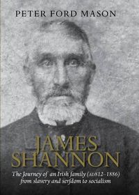 Cover image for James Shannon: The Journey of an Irish Family (AD 812-1886) from Slavery and Serfdom to Socialism