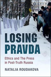 Cover image for Losing Pravda: Ethics and The Press in Post-Truth Russia