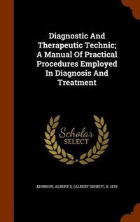 Cover image for Diagnostic and Therapeutic Technic; A Manual of Practical Procedures Employed in Diagnosis and Treatment