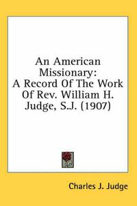 Cover image for An American Missionary: A Record of the Work of REV. William H. Judge, S.J. (1907)