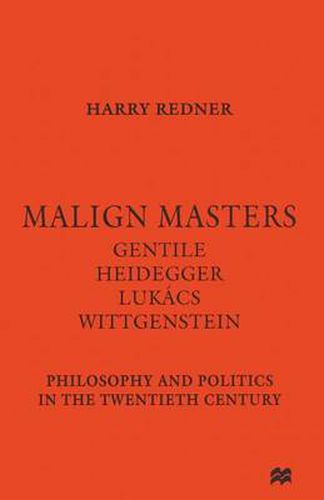 Cover image for Malign Masters Gentile Heidegger Lukacs Wittgenstein: Philosophy and Politics in the Twentieth Century