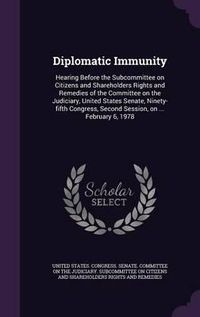 Cover image for Diplomatic Immunity: Hearing Before the Subcommittee on Citizens and Shareholders Rights and Remedies of the Committee on the Judiciary, United States Senate, Ninety-Fifth Congress, Second Session, on ... February 6, 1978