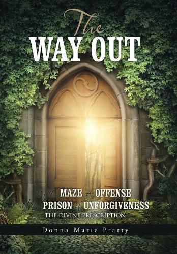 Cover image for The Way Out: Of the Maze of Offense and the Prison of Unforgiveness the Divine Prescription