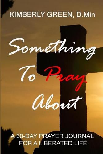 Cover image for Something To Pray About: A 30 - Day Prayer Journal for a Liberated Life