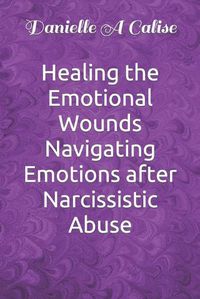 Cover image for Healing the Emotional Wounds Navigating Emotions after Narcissistic Abuse