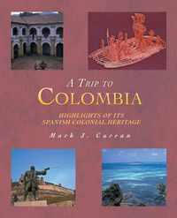 Cover image for A Trip to Colombia: Highlights of Its Spanish Colonial Heritage