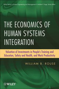 Cover image for The Economics of Human Systems Integration: Valuation of Investments in People's Training and Education, Safety and Health, and Work Productivity