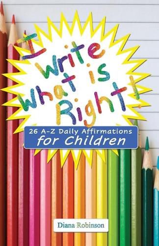 Cover image for I Write What is Right! 26 A-Z Daily Affirmations for Children