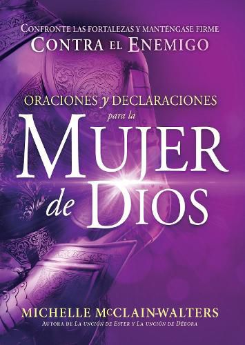 Oraciones Y Declaraciones Para La Mujer de Dios / Prayers and Declarations for the Woman of God: Confronte Las Fortalezas Y Mantengase Firme Contra El Enemigo.