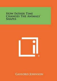 Cover image for How Father Time Changes the Animals' Shapes