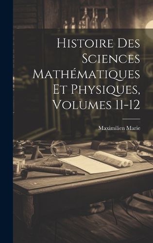 Histoire Des Sciences Mathematiques Et Physiques, Volumes 11-12