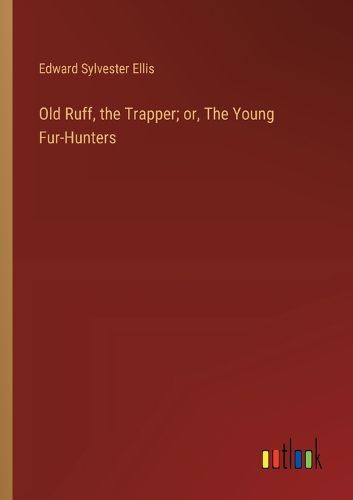 Cover image for Old Ruff, the Trapper; or, The Young Fur-Hunters