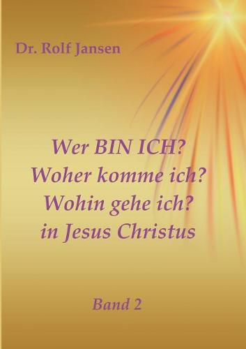 Wer BIN ICH? Woher komme ich? Wohin gehe ich? in Jesus Christus