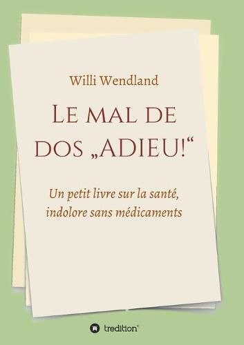 Cover image for Le mal de dos  ADIEU!: Un petit livre sur la sante, indolore sans medicaments