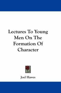 Cover image for Lectures to Young Men on the Formation of Character