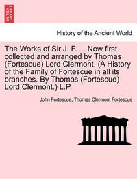 Cover image for The Works of Sir J. F. ... Now first collected and arranged by Thomas (Fortescue) Lord Clermont. (A History of the Family of Fortescue in all its branches. By Thomas (Fortescue) Lord Clermont.) L.P. VOL. II