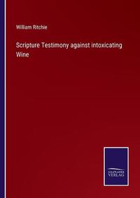 Cover image for Scripture Testimony against intoxicating Wine