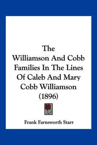 Cover image for The Williamson and Cobb Families in the Lines of Caleb and Mary Cobb Williamson (1896)