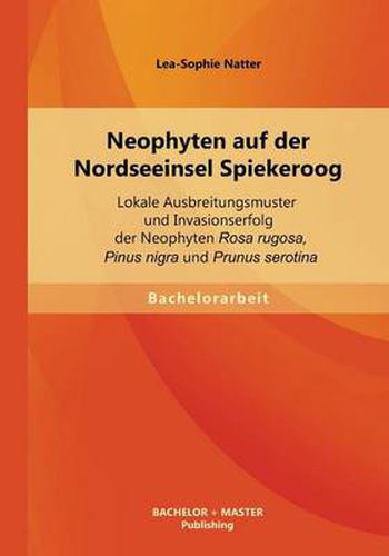 Cover image for Neophyten auf der Nordseeinsel Spiekeroog: Lokale Ausbreitungsmuster und Invasionserfolg der Neophyten Rosa rugosa, Pinus nigra und Prunus serotina