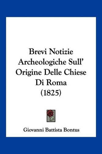 Cover image for Brevi Notizie Archeologiche Sull' Origine Delle Chiese Di Roma (1825)