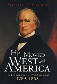 Cover image for He Moved West with America: The Life and Times of Wm. Carr Lane: 1789-1863