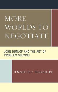 Cover image for More Worlds to Negotiate: John Dunlop and the Art of Problem Solving