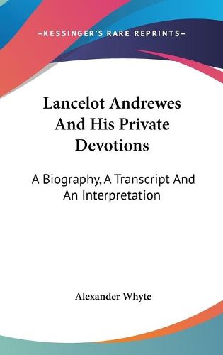 Cover image for Lancelot Andrewes and His Private Devotions: A Biography, a Transcript and an Interpretation