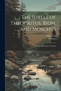 Cover image for The Idylls of Theocritus, Bion, and Moschus