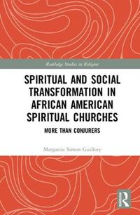 Cover image for Spiritual and Social Transformation in African American Spiritual Churches: More than Conjurers