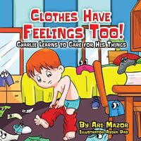 Cover image for Clothes Have Feelings Too! Charlie Learns to Care for His Things