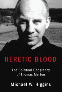 Cover image for Heretic Blood: The Spiritual Geography of Thomas Merton
